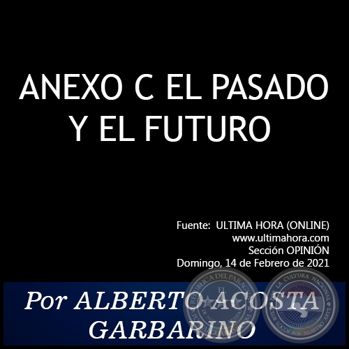  ANEXO C EL PASADO Y EL FUTURO - Por ALBERTO ACOSTA GARBARINO - Domingo, 14 de Febrero de 2021